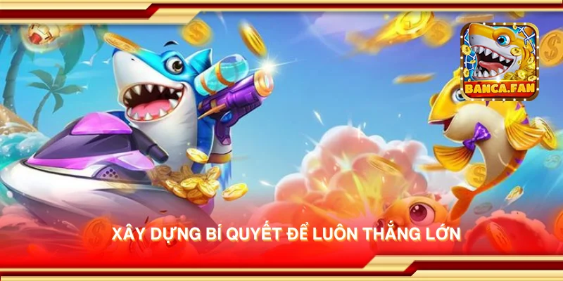 Xây dựng bí quyết để luôn thắng lớn