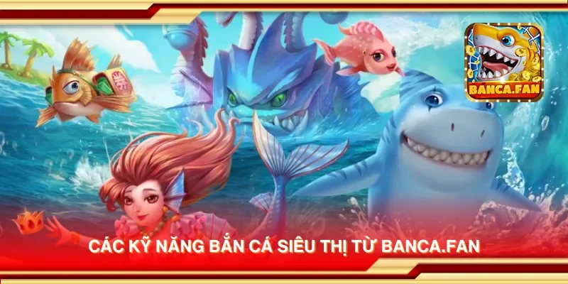 Các kỹ năng bắn cá siêu thị từ hoyvalle.com.mx