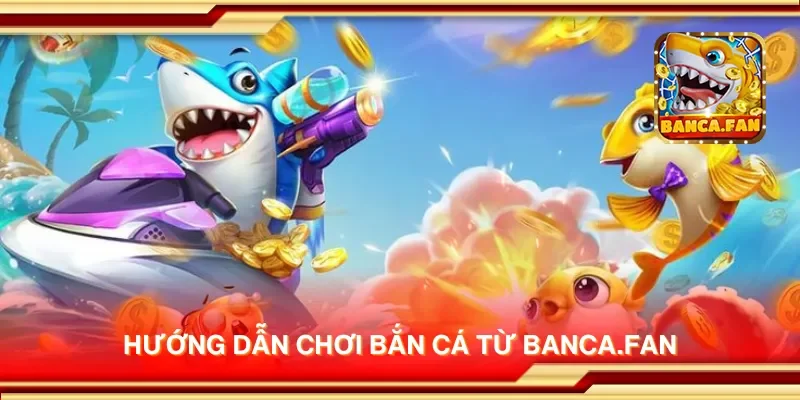 Hướng dẫn chơi bắn cá từ hoyvalle.com.mx