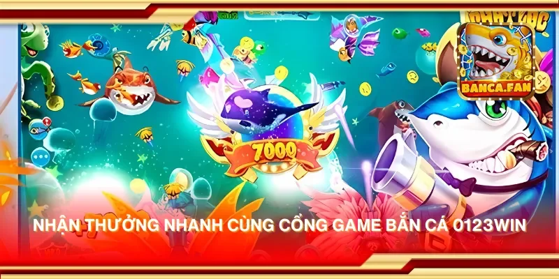 Nhận thưởng nhanh cùng cổng game bắn cá 0123win